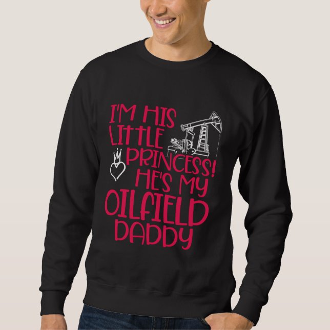 Oilfield Princess Daddy Oilfield Workers Oil Rig R Sweatshirt (Front)