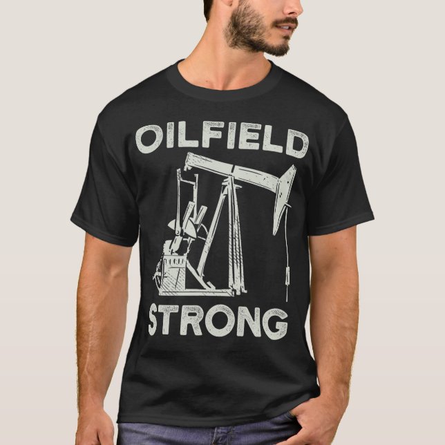 Oilfield Strong Oil Field Rig Refinery Worker T-Shirt (Front)