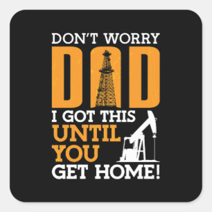 Oilfield Worker Don't Worry Dad I Got This Workers Square Sticker