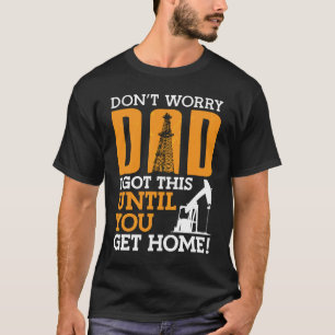 Oilfield Worker Don't Worry Dad I Got This Workers T-Shirt