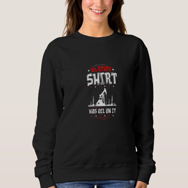 Oilfield Worker Gasoline Petroleum Roughneck Sweatshirt (Front)
