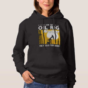 Oilfield Worker I Am The Oil Rig Worker Roughneck Hoodie
