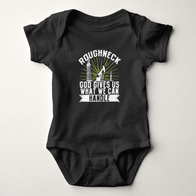 Oilfield Worker Roughneck Good Gives Us What We Baby Bodysuit (Front)