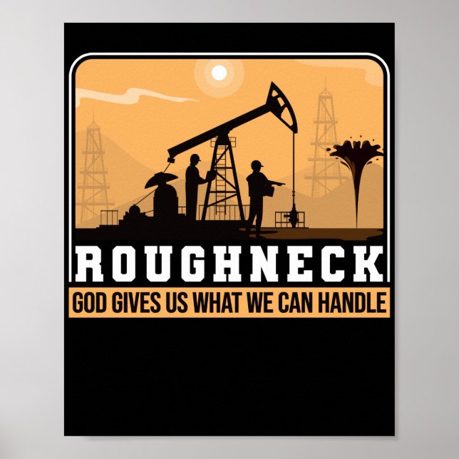 Oilfield Worker Roughneck Good Gives Us What We Poster (Front)