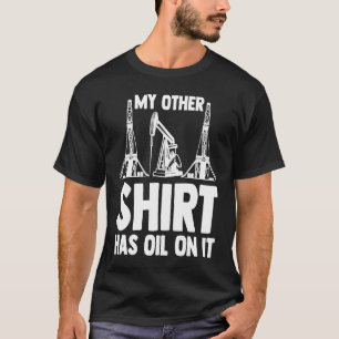Oilman Oilfield Workers My Other Has Oil On It T-Shirt