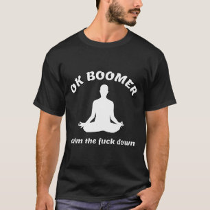 Ok Boomer Yoga Pose Calm Tf Down Design T-Shirt