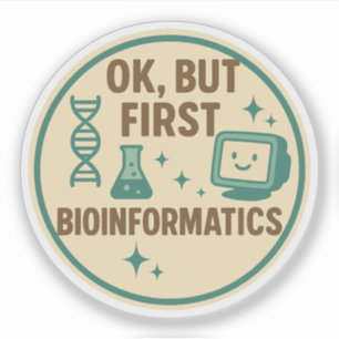 Ok, but First Bioinformatics