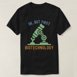 Ok, but First Biotechnology,  Biotechnology Quotes T-Shirt