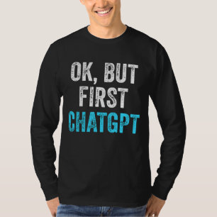 Ok But First Chatgpt - Funny Chatgpt T-Shirt