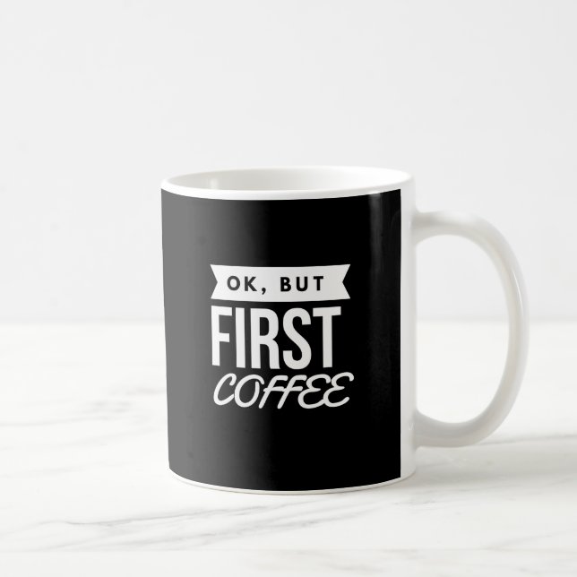 OK, BUT FIRST COFFEE COFFEE MUG (Right)
