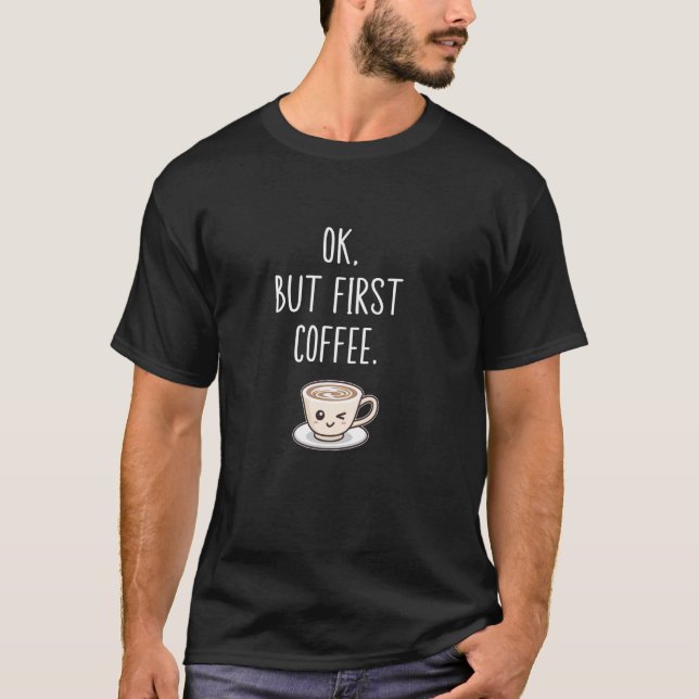 OK But First Coffee Cute Kawaii Coffee Cup Coffee  T-Shirt (Front)