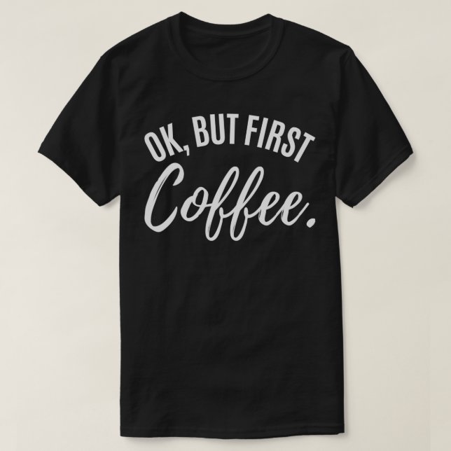 ok but first coffee drinker Caffeine drinking love T-Shirt (Design Front)