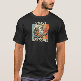 Ok But First Coffee For Coffee And Caffeine Addict T-Shirt