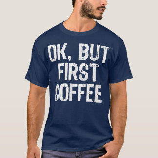 Ok But First Coffee Funny Lover Gift Christmas  T-Shirt