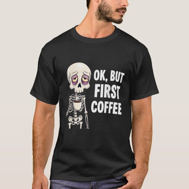 OK But First Coffee Lover Skeleton Tired Osteopath T-Shirt (Front)