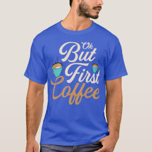 Ok but First Coffee Morning Person Caffeinated T-Shirt