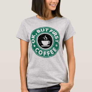 Ok, But First Coffee T-Shirt