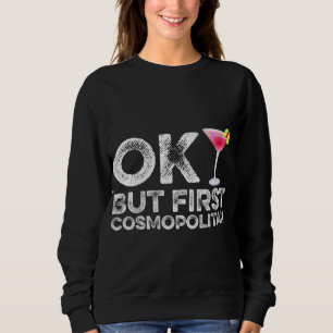 OK But First Cosmopolitan Funny Cocktail Drink Alc Sweatshirt