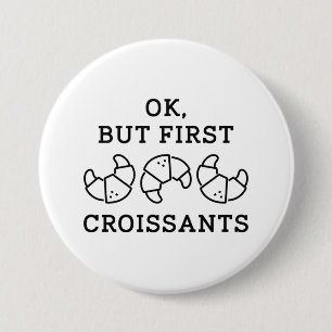 Ok But First Croissants 7.5 Cm Round Badge