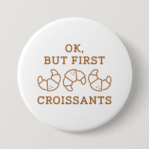Ok But First Croissants 7.5 Cm Round Badge