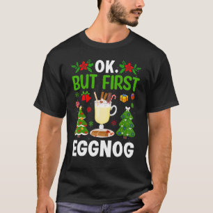 Ok  But First Eggnog T-Shirt