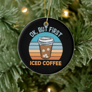 ok but first iced coffee ceramic ornament
