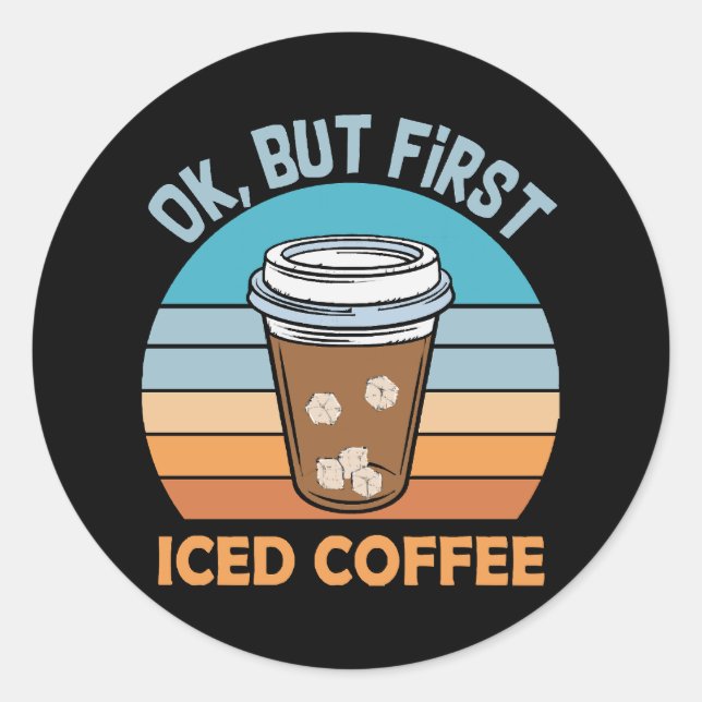 ok but first iced coffee classic round sticker (Front)