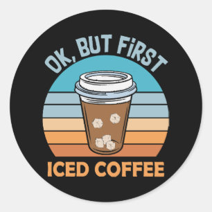 ok but first iced coffee classic round sticker