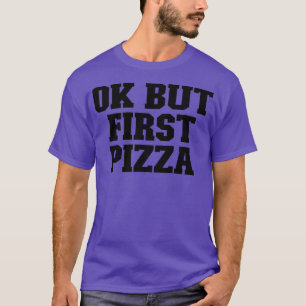 Ok But First Pizza Funny For Her For Him 12032606 T-Shirt
