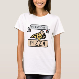 Ok But First Pizza T-Shirt
