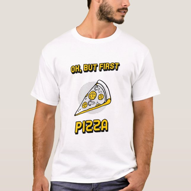 Ok, But First Pizza T-Shirt (Front)