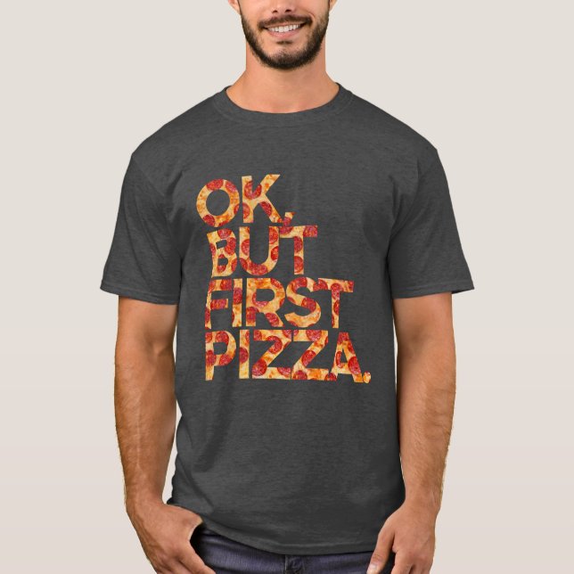 Ok But First Pizza   T-Shirt (Front)