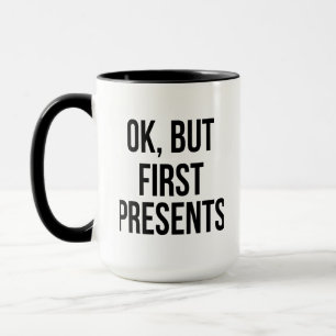 OK, But First Presents - Funny Sarcastic Saying Mug