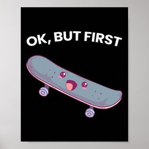 Ok But First Skateboarding Funny Skateboard Sports Poster