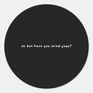 Ok But Have You Tried Yoga - Funny Saying Yoga Lov Classic Round Sticker