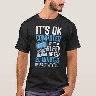 Ok computer I go to sleep after 20 minutes of inac T-Shirt