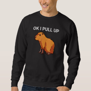Ok I Pull Up  Capybara Dank Meme Sweatshirt