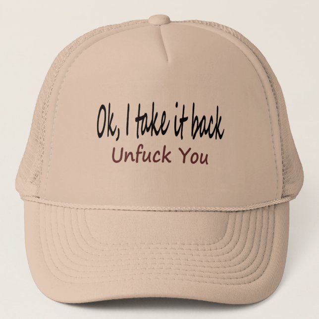 Ok I Take It Back Unf*ck You Trucker Hat (Front)