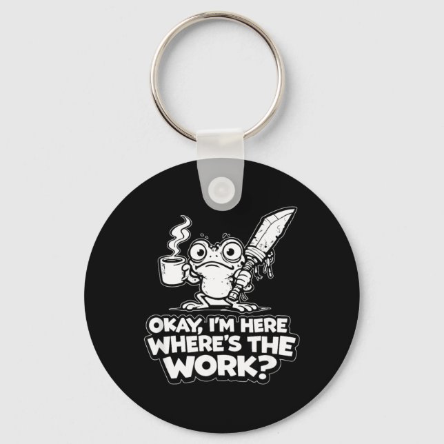 Ok Im Here Wheres The Work Funny Meme Work Goblin Key Ring (Front)