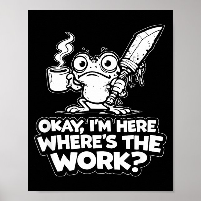 Ok Im Here Wheres The Work Funny Meme Work Goblin Poster (Front)