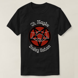 Ok, Maybe Today Satan, Sarcastic Humour T-Shirt