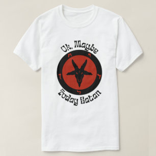 Ok, Maybe Today Satan, Sarcastic Humour T-Shirt