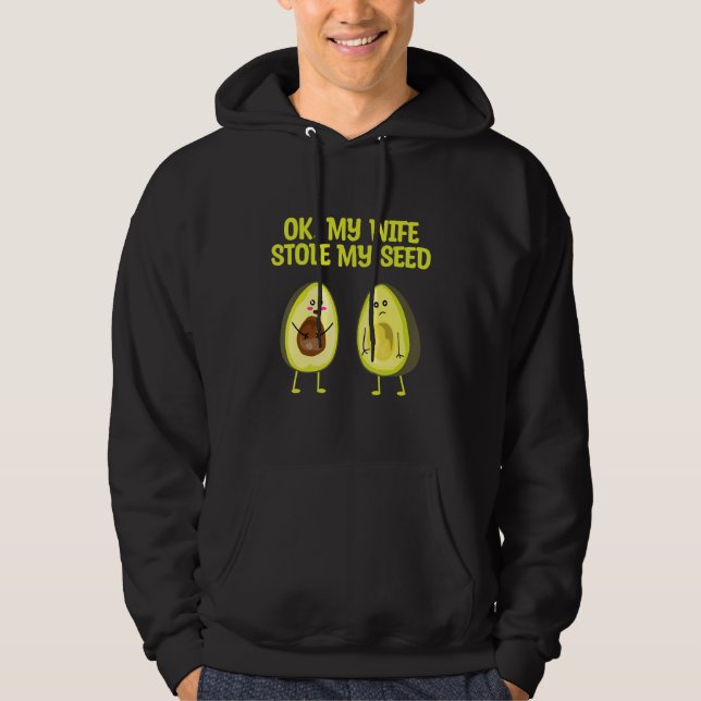 OK My Wife Stole My Seed Avocado Pregnancy Announc Hoodie (Front)