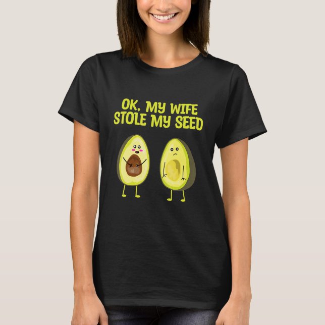 OK My Wife Stole My Seed Avocado Pregnancy Announc T-Shirt (Front)