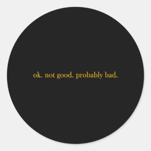 Ok Not Good Probably Bad Classic Round Sticker