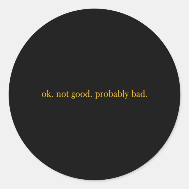 Ok Not Good Probably Bad Classic Round Sticker (Front)