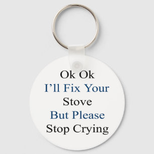 Ok Ok I'll Fix Your Stove But Please Stop Crying Key Ring
