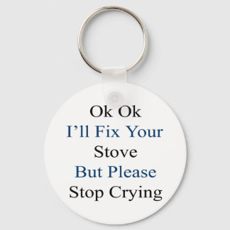 Ok Ok I'll Fix Your Stove But Please Stop Crying Key Ring