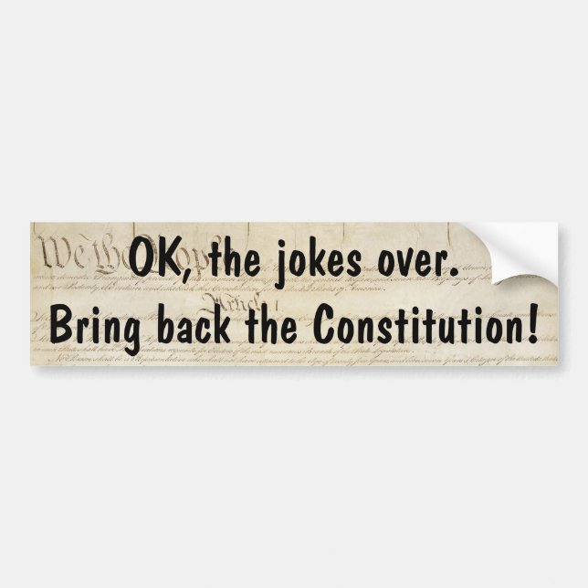 OK, the jokes over. Bring back the Constitution Bumper Sticker (Front)