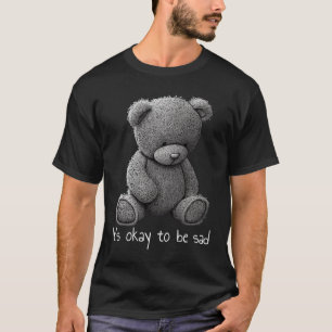 Ok to be Sad Mental Health Cute Bear Depression Sa T-Shirt